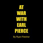 At War With Earl Pierce cover image