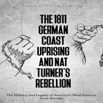 1811 German Coast Uprising and Nat Turner's Rebellion: The History and Legacy of America's Most F : The History and Legacy of America's Most F cover image