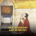 Inca Astronomy and Astrology: The History of the Inca's Measurements of the Planets and Stars : The History of the Inca's Measurements of the Planets and Stars cover image