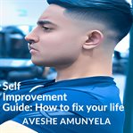 Self-Improvement Guide: How to Fix Your Life : Improvement Guide cover image