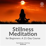 Stillness Meditation for Beginners: A 21-Day Course : A 21 cover image