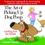 The Art of Picking Up Dog Poop-Leading from the Middle : Leading from the Middle cover image