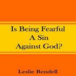 Is Being Fearful a Sin Against God cover image