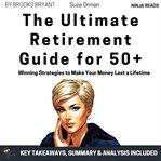 The ultimate retirement guide for 50+ : key takeaways, sumary & analysis included cover image