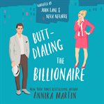 Butt-dialing the Billionaire : An undercover-boss opposites-attract grumpy-sunshiny standalone romantic comedy cover image