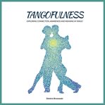 Tangofulness : exploring connection, awareness and meaning in tango cover image