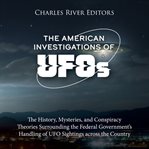 American Investigations of UFOs: The History, Mysteries, and Conspiracy Theories Surrounding the cover image