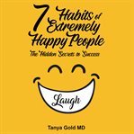 7 Habits of Extremely Happy People : the hidden secrets to success cover image
