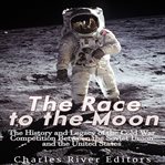 Race to the Moon : The History and Legacy of the Cold War Competition Between the Soviet Union and th cover image
