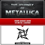 The Journey of Metallica : From Garage Band to Metal Legends cover image