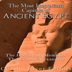 The Most Important Capitals of Ancient Egypt : The History of Memphisbes, and Alexandria cover image