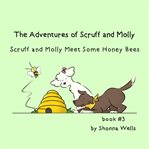 Scuff and Molly Meet Some Honey Bees : Adventures of Scruff and Molly cover image