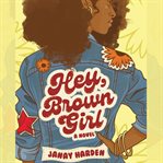 Hey, brown girl : a novel cover image