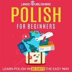 Polish for Beginners: Learn Polish in 30 Days the Easy Way : Learn Polish in 30 Days the Easy Way cover image