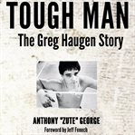Tough Man the Greg Haugen Story cover image