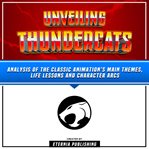 Unveiling Thundercats: Analysis of the Classic Animation's Main Themes, Life Lessons and Character A : Analysis of the Classic Animation's Main Themes, Life Lessons and Character A cover image
