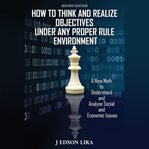 How to Think and Realize Objectives Under Any Proper Rule Environment cover image