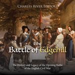 The Battle of Edgehill: The History and Legacy of the Opening Battle of the English Civil War : The History and Legacy of the Opening Battle of the English Civil War cover image