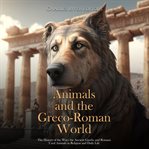 Animals and the Greco-Roman World: The History of the Ways the Ancient Greeks and Romans Used Ani cover image