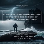 "Conversations With CHATGPT: Exploring the Theory of Morality and Existence" : exploring the theory of morality and existence cover image