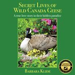 Secret Lives of Wild Canada Geese cover image