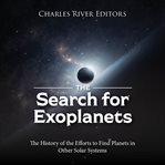 The Search for Exoplanets: The History of the Efforts to Find Planets in Other Solar Systems : The History of the Efforts to Find Planets in Other Solar Systems cover image