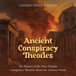 Ancient Conspiracy Theories: The History of the Most Popular Conspiracy Theories about the Ancient W cover image