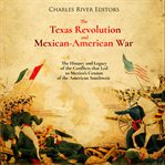 Texas Revolution and Mexican-American War: The History and Legacy of the Conflicts that Led to Me : American War cover image