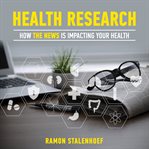 Health research: how the news is impacting your health : How the News Is Impacting Your Health cover image