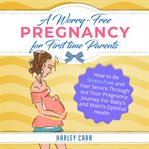 A Worry-Free Pregnancy for First Time Parents cover image