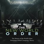 The New World Order : the history of the world's most notorious global conspiracy theory cover image