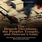 Branch Davidians, the Peoples Temple, and Heaven's Gate : The History of 20th Century America's Most cover image