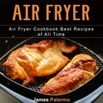 Air fryer : air fryer cookboo. best recipes of all time cover image