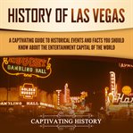 History of Las Vegas : A Captivating Guide to Historical Events and Facts You Should Know About the cover image