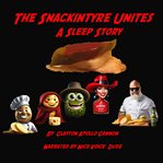The Snackintyre Unites: A Sleep Story : A Sleep Story cover image