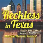 Reckless in Texas: Metroplex Mysteries, Volume II : Metroplex Mysteries, Volume II cover image