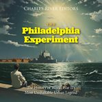 The Philadelphia Experiment: The History of World War II's Most Unshakable Urban Legend : The History of World War II's Most Unshakable Urban Legend cover image