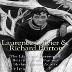 Laurence olivier and richard burton: the lives and careers of britain's most famous shakespearean : The Lives and Careers of Britain's Most Famous Shakespearean cover image