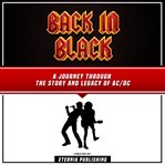Back in Black: A Journey Through the Story and Legacy of AC/DC : A Journey Through the Story and Legacy of AC/DC cover image