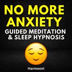 No more anxiety : guided meditation & sleep hypnosis cover image