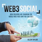Web3 Social: How Creators Are Changing the World Wide Web (And You Can Too!) : How Creators Are Changing the World Wide Web (And You Can Too!) cover image