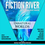 Fiction river: unnatural worlds : Unnatural Worlds cover image