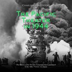 The pacific theater in 1944: the history of the decisive campaigns that contributed to the allies' : The History of the Decisive Campaigns that Contributed to the Allies' cover image