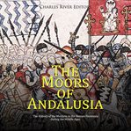 The moors of andalusia: the history of the muslims in the iberian peninsula during the middle ages : The History of the Muslims in the Iberian Peninsula during the Middle Ages cover image