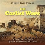 The Carlist Wars: The History and Legacy of the Spanish Civil Wars in the 19th Century : The History and Legacy of the Spanish Civil Wars in the 19th Century cover image