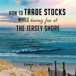 How to Trade Stocks While Having Fun at the Jersey Shore cover image