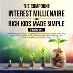 The Compound Interest Millionaire and Rich Kids Made Simple 2-Books-in-1 : Books cover image
