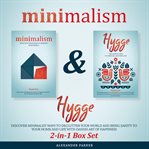 Minimalism & Hygge : 2-in-1 Box Set. Discover Minimalist Ways To Declutter Your World And Bring Sanity To Your Home And L cover image