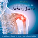 Finding Relief From Aching Joints cover image