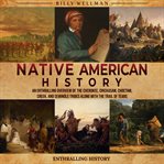 Native American History: An Enthralling Overview of the Cherokee, Chickasaw, Choctaw, Creek, and Sem : An Enthralling Overview of the Cherokee, Chickasaw, Choctaw, Creek, and Sem cover image
